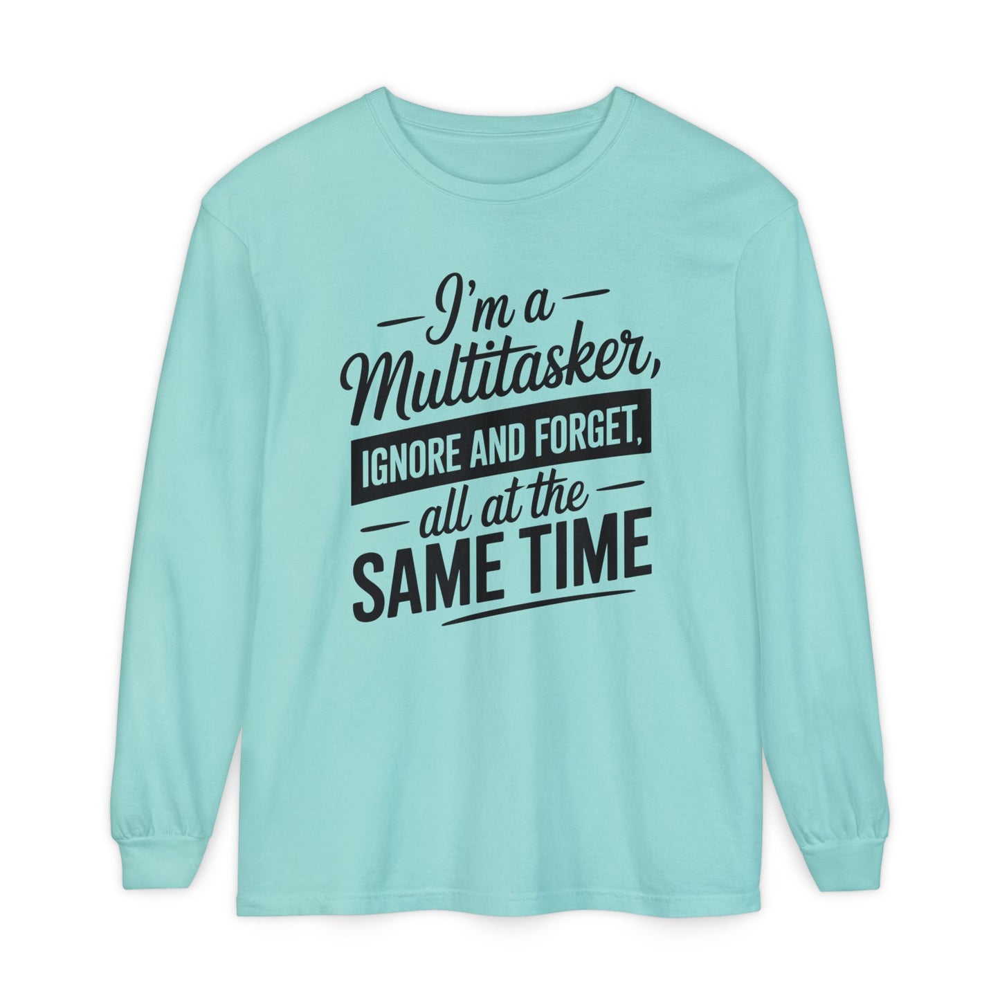 I'm a Multitasker Long Sleeve T-Shirt — Funny 'Ignore and Forget All at the Same Time' Tee