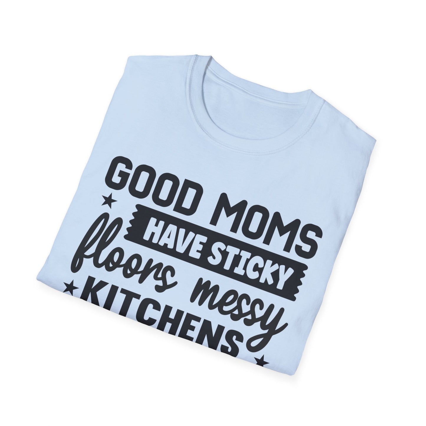 Mom Life T-Shirt — “Good Moms Have Sticky Floors, Messy Kitchens” Funny Motherhood Tee
