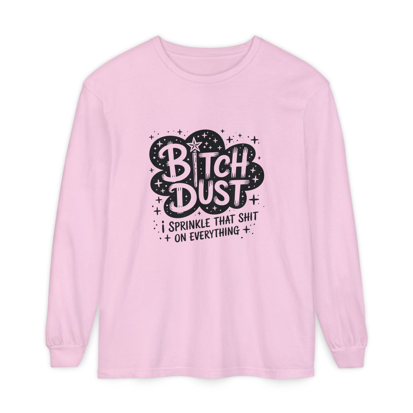 Bitch Dust Long Sleeve Tee — 'Sprinkle That Shit on Everything' Graphic Shirt