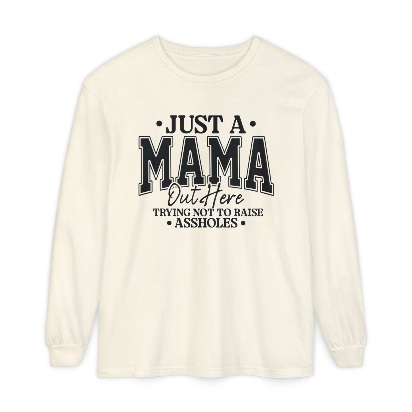 Mama Out Here Long Sleeve Tee — 'Just a Mama Out Here Trying Not to Raise Assholes' Funny Mom Shirt