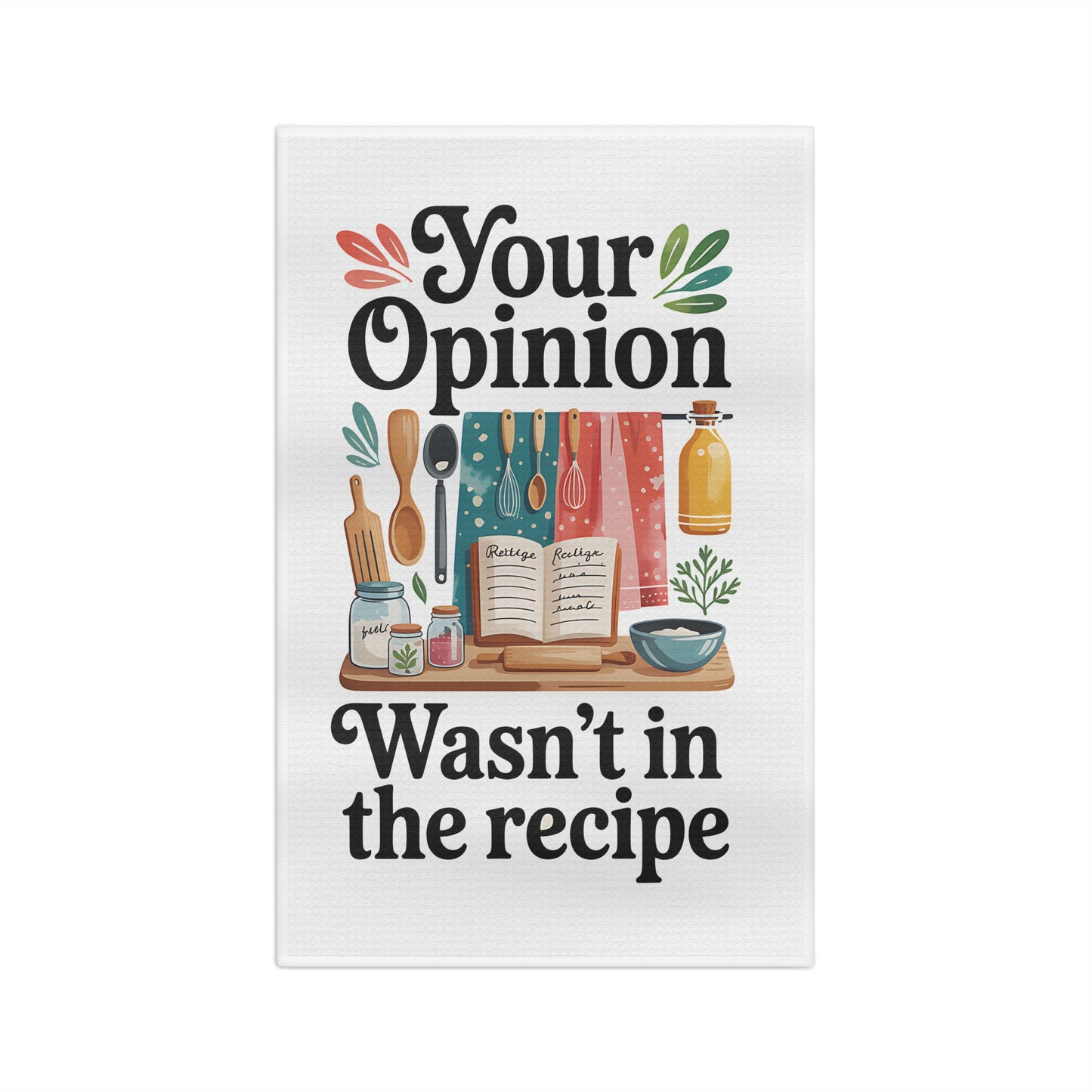 “Your Opinion Wasn’t in the Recipe”  Dish Towel