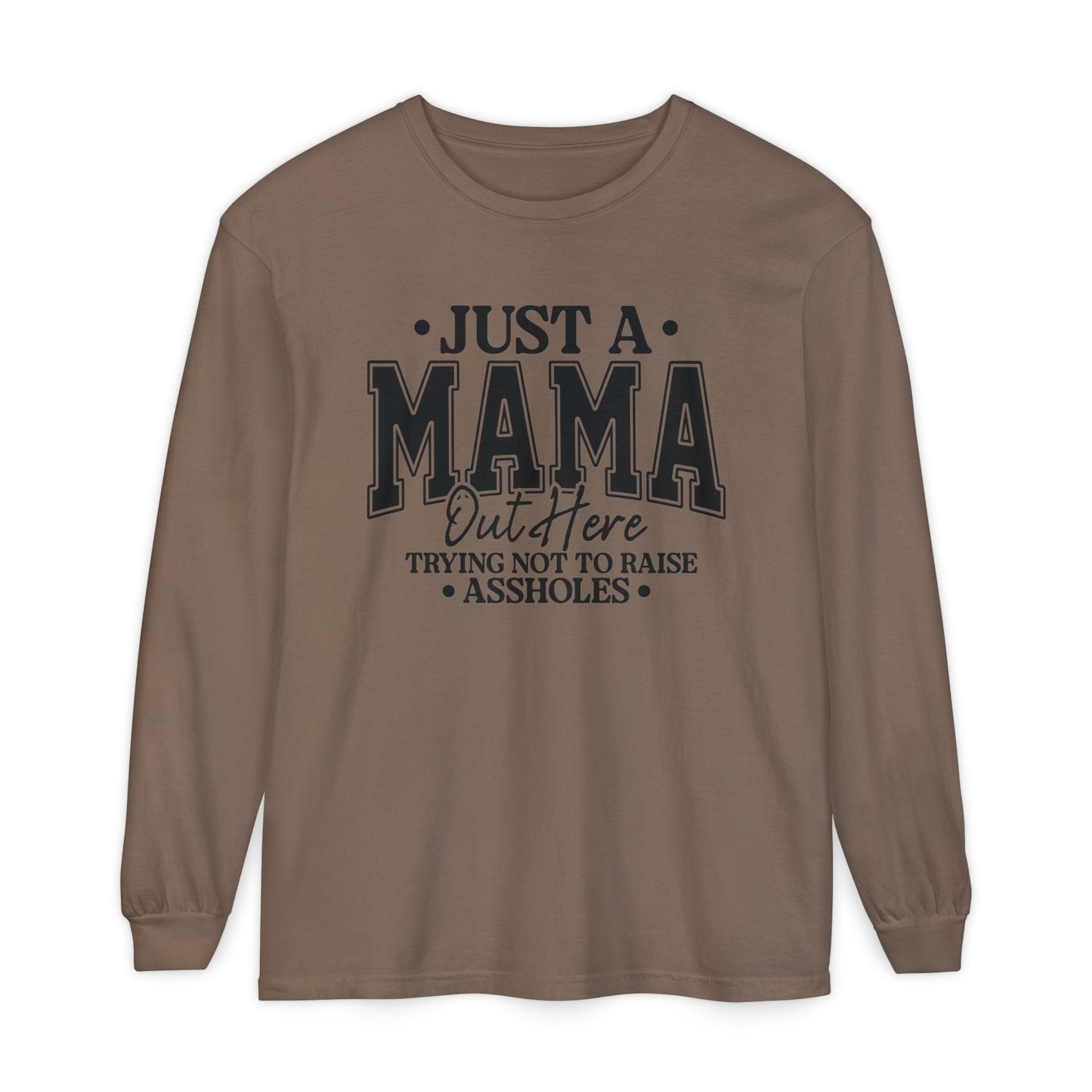 Mama Out Here Long Sleeve Tee — 'Just a Mama Out Here Trying Not to Raise Assholes' Funny Mom Shirt