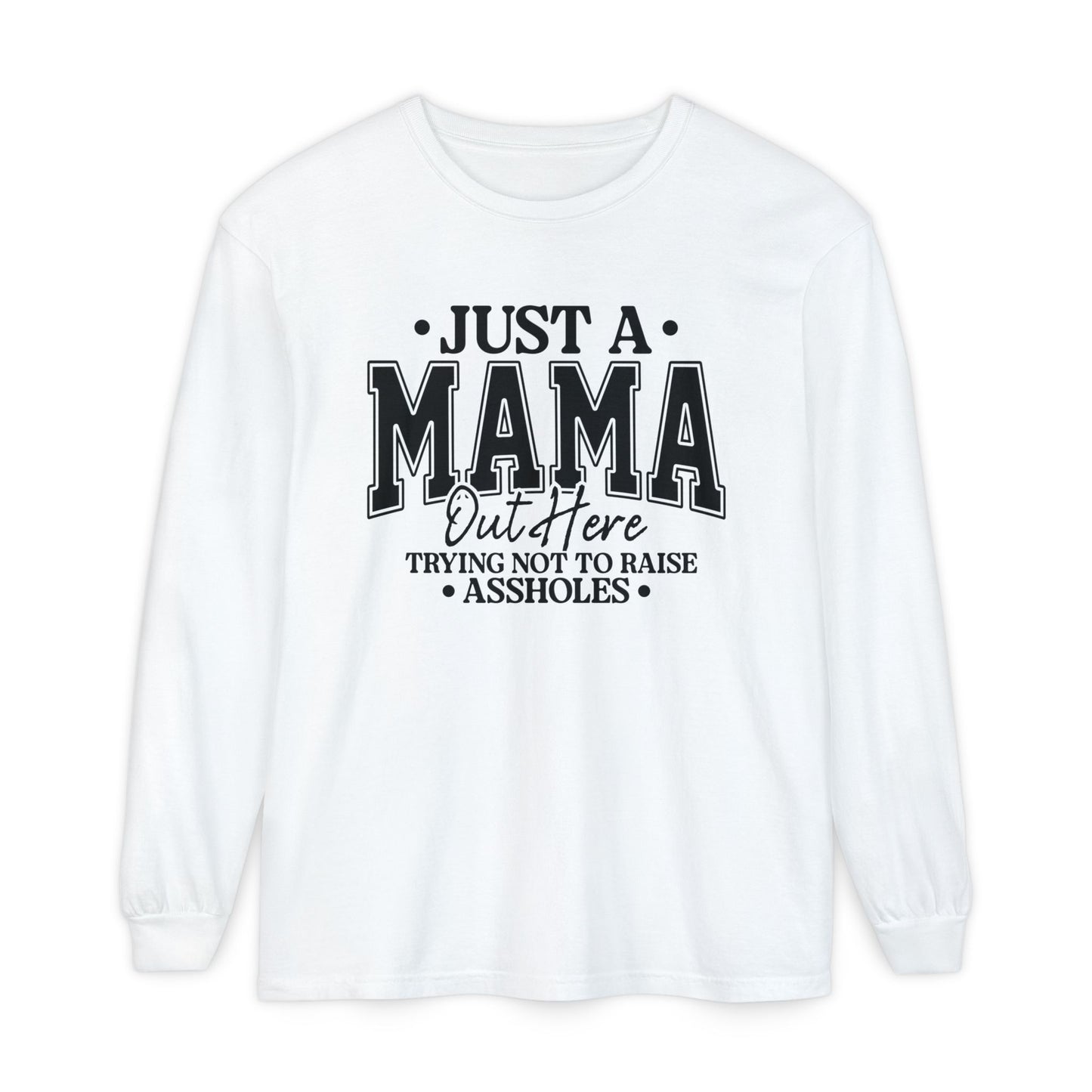Mama Out Here Long Sleeve Tee — 'Just a Mama Out Here Trying Not to Raise Assholes' Funny Mom Shirt