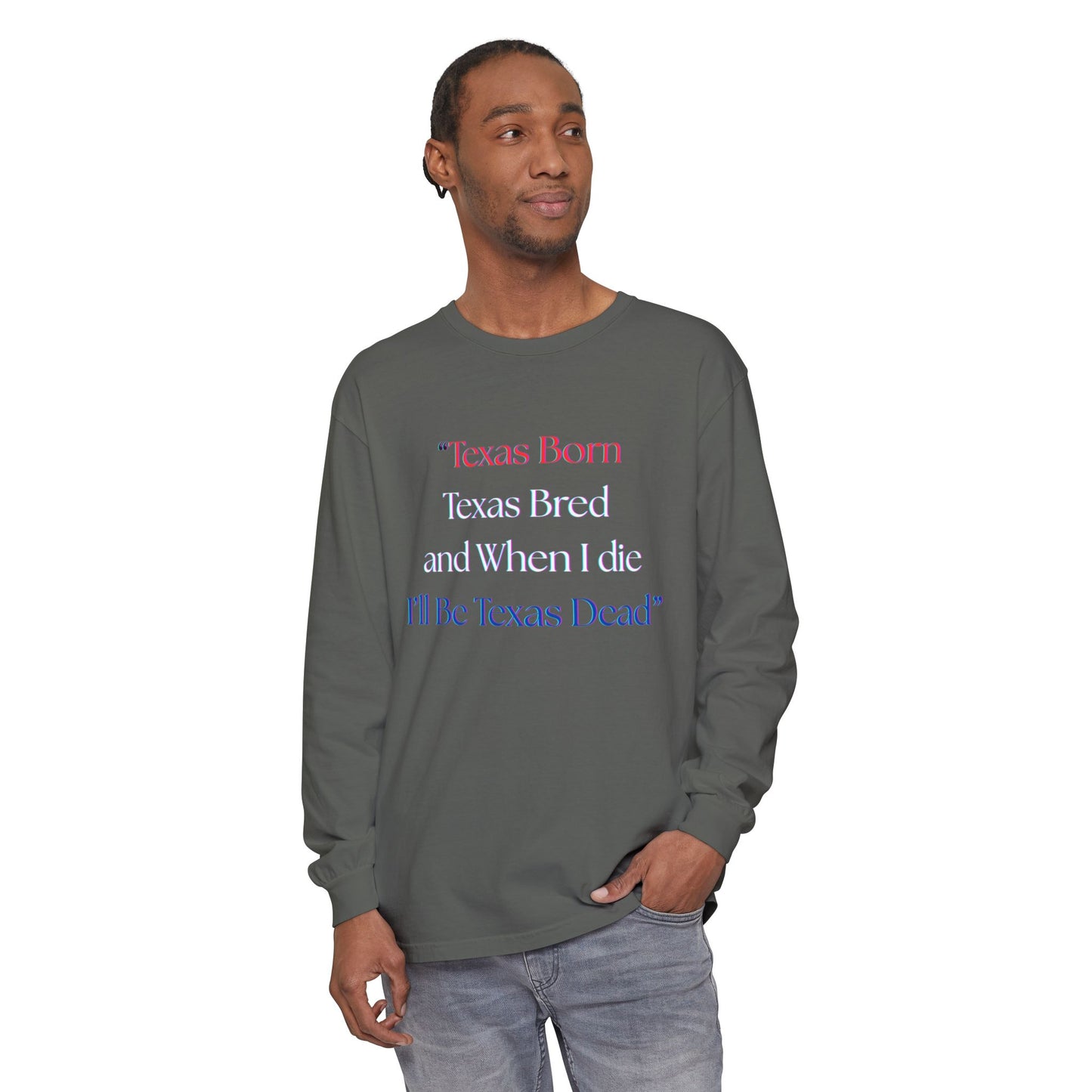 Texas Born I'll Be Texas Dead Long Sleeve Tee