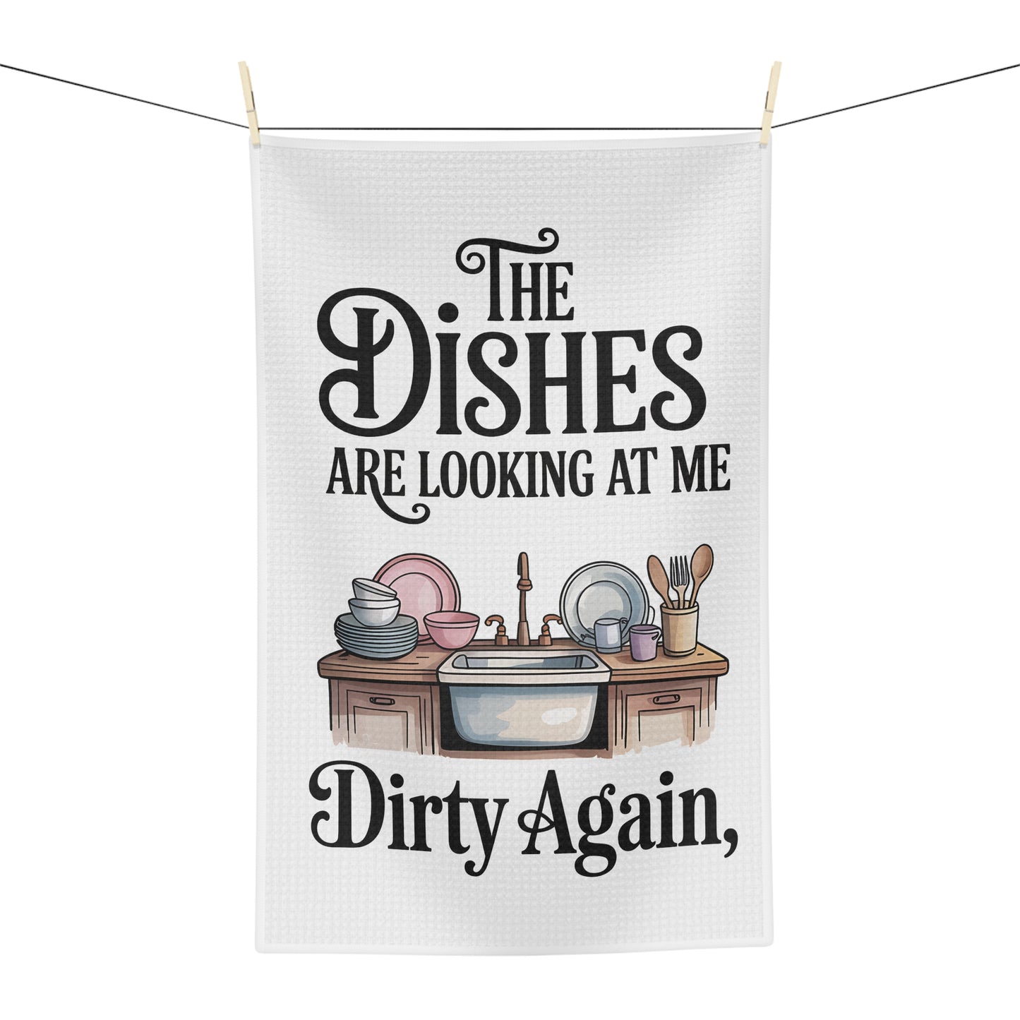 "The Dishes Are Looking At Me Dirty Again" Dish Towel