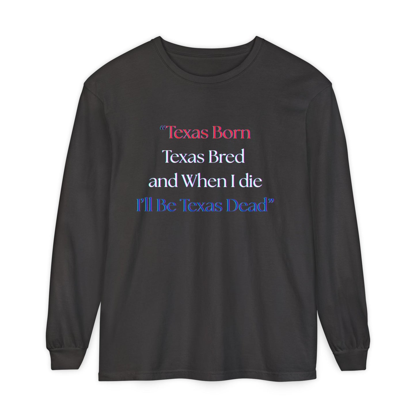 Texas Born I'll Be Texas Dead Long Sleeve Tee