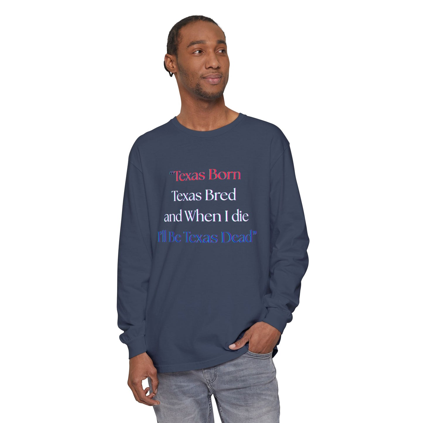 Texas Born I'll Be Texas Dead Long Sleeve Tee