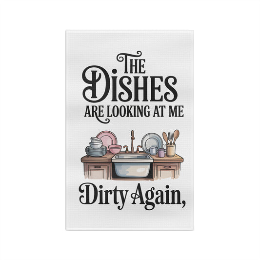 "The Dishes Are Looking At Me Dirty Again" Dish Towel