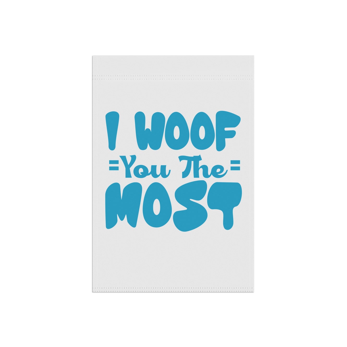 I Woof You The Most Garden Flag