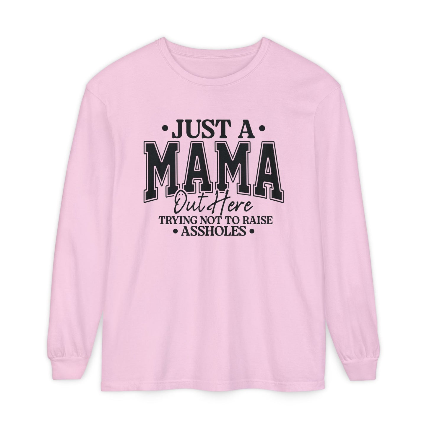 Mama Out Here Long Sleeve Tee — 'Just a Mama Out Here Trying Not to Raise Assholes' Funny Mom Shirt