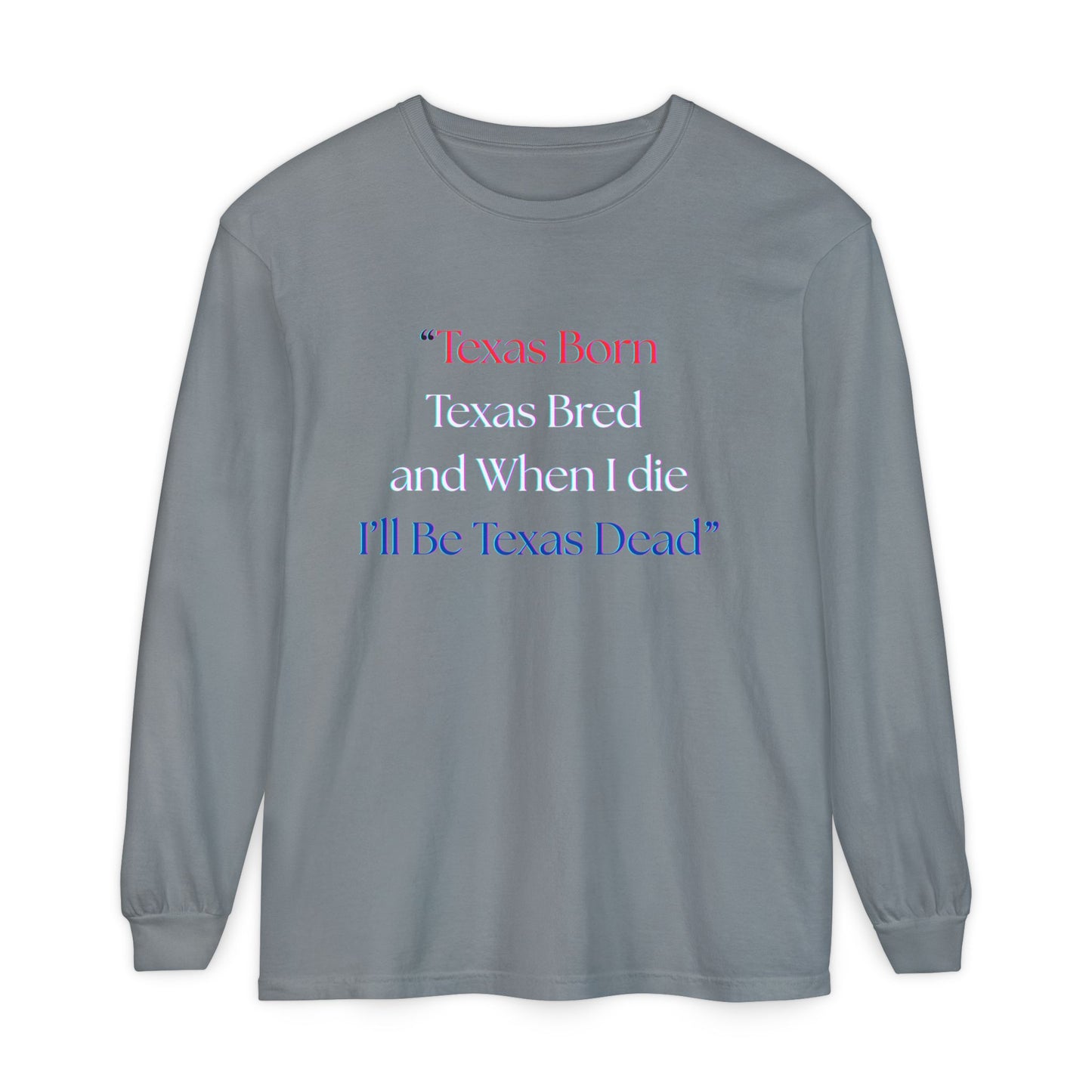 Texas Born I'll Be Texas Dead Long Sleeve Tee
