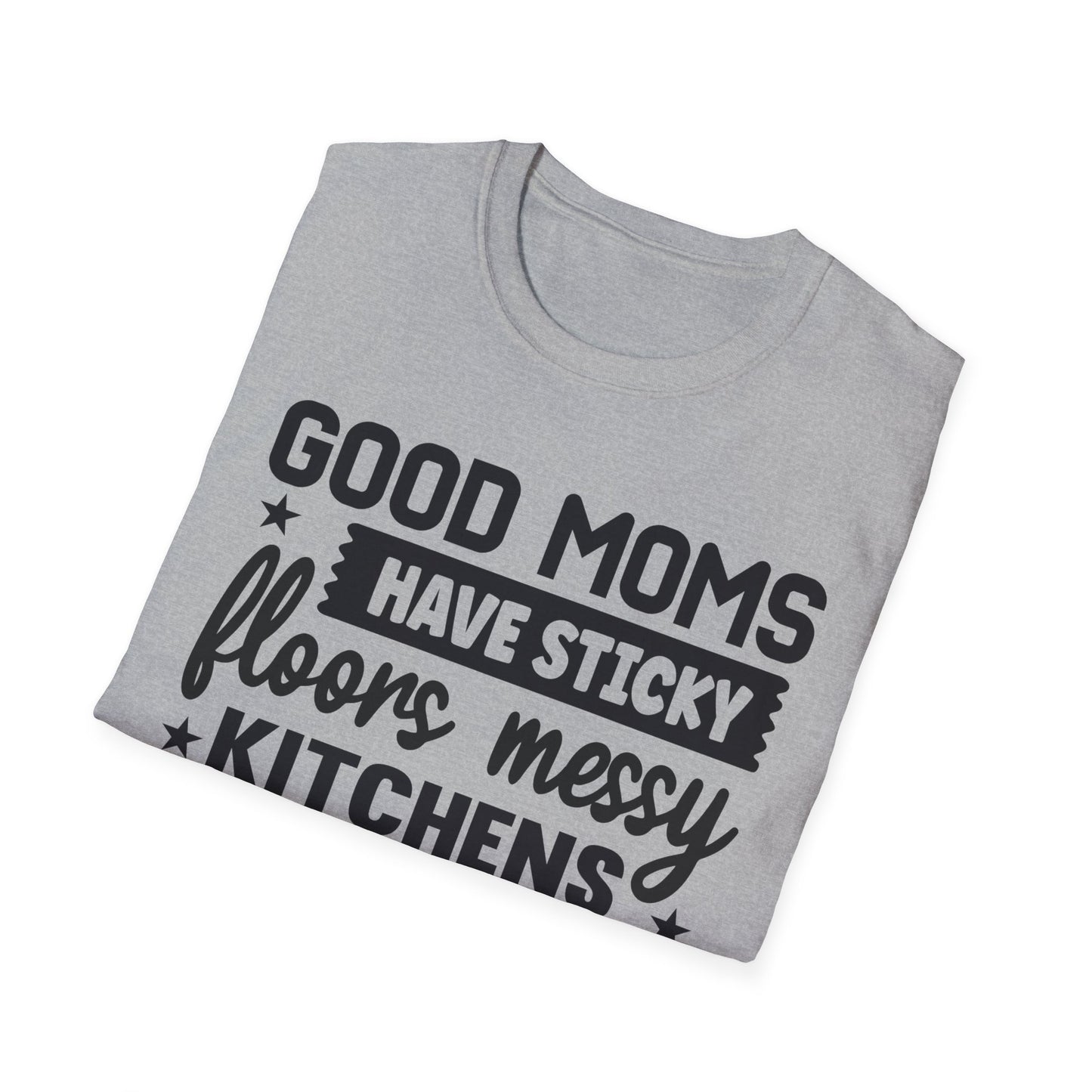 Mom Life T-Shirt — “Good Moms Have Sticky Floors, Messy Kitchens” Funny Motherhood Tee