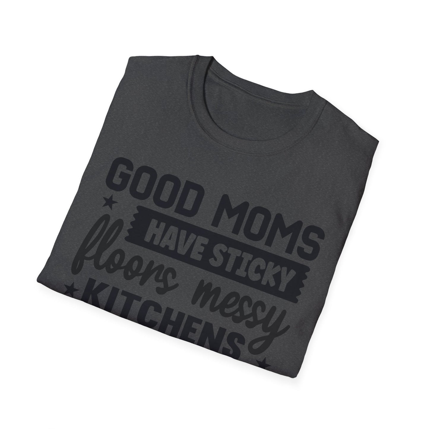 Mom Life T-Shirt — “Good Moms Have Sticky Floors, Messy Kitchens” Funny Motherhood Tee