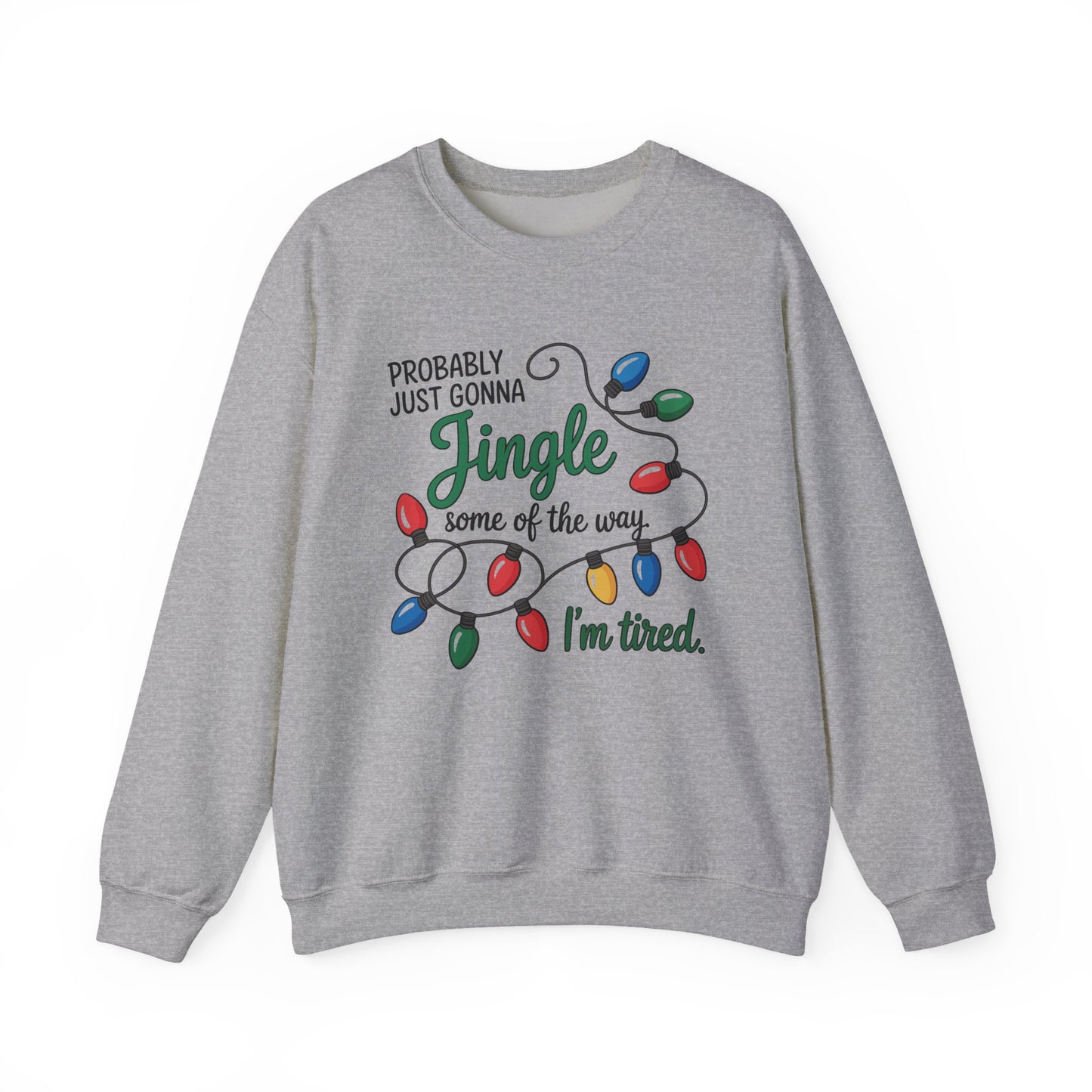Crewneck Sweatshirt — "Probably Just Gonna Jingle Some of the Way, I'm Tired" Christmas Lights Holiday Pullover