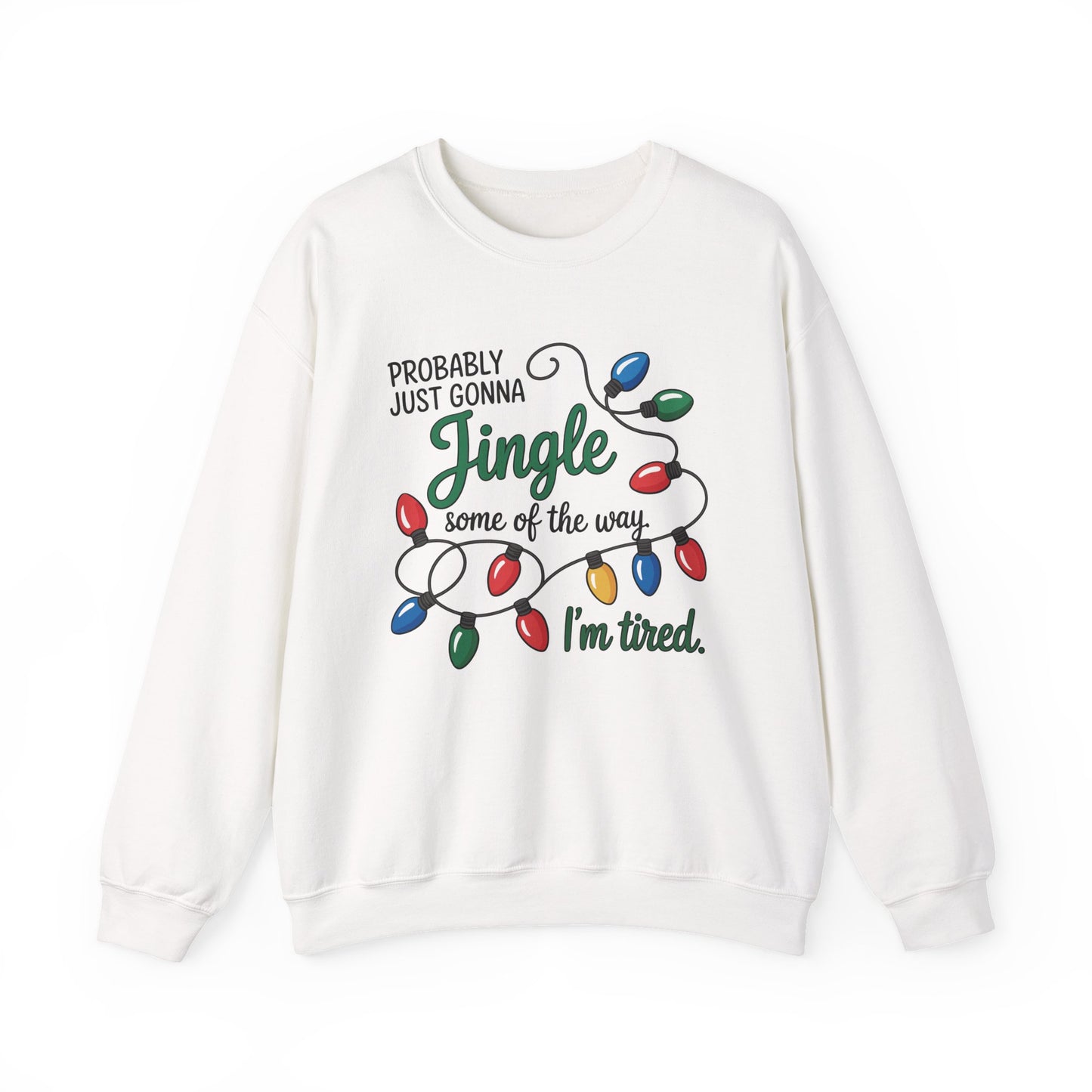 Crewneck Sweatshirt — "Probably Just Gonna Jingle Some of the Way, I'm Tired" Christmas Lights Holiday Pullover