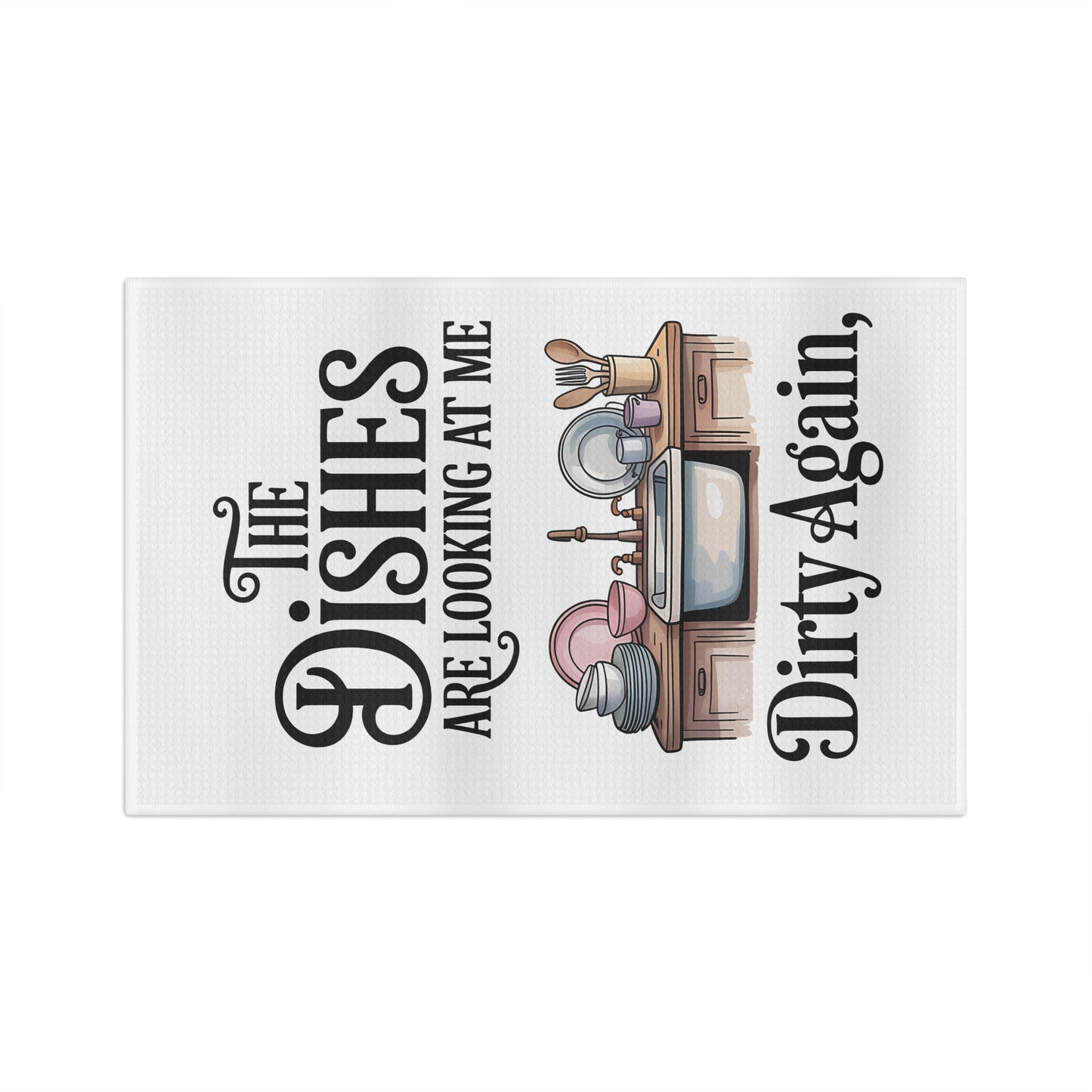 "The Dishes Are Looking At Me Dirty Again" Dish Towel