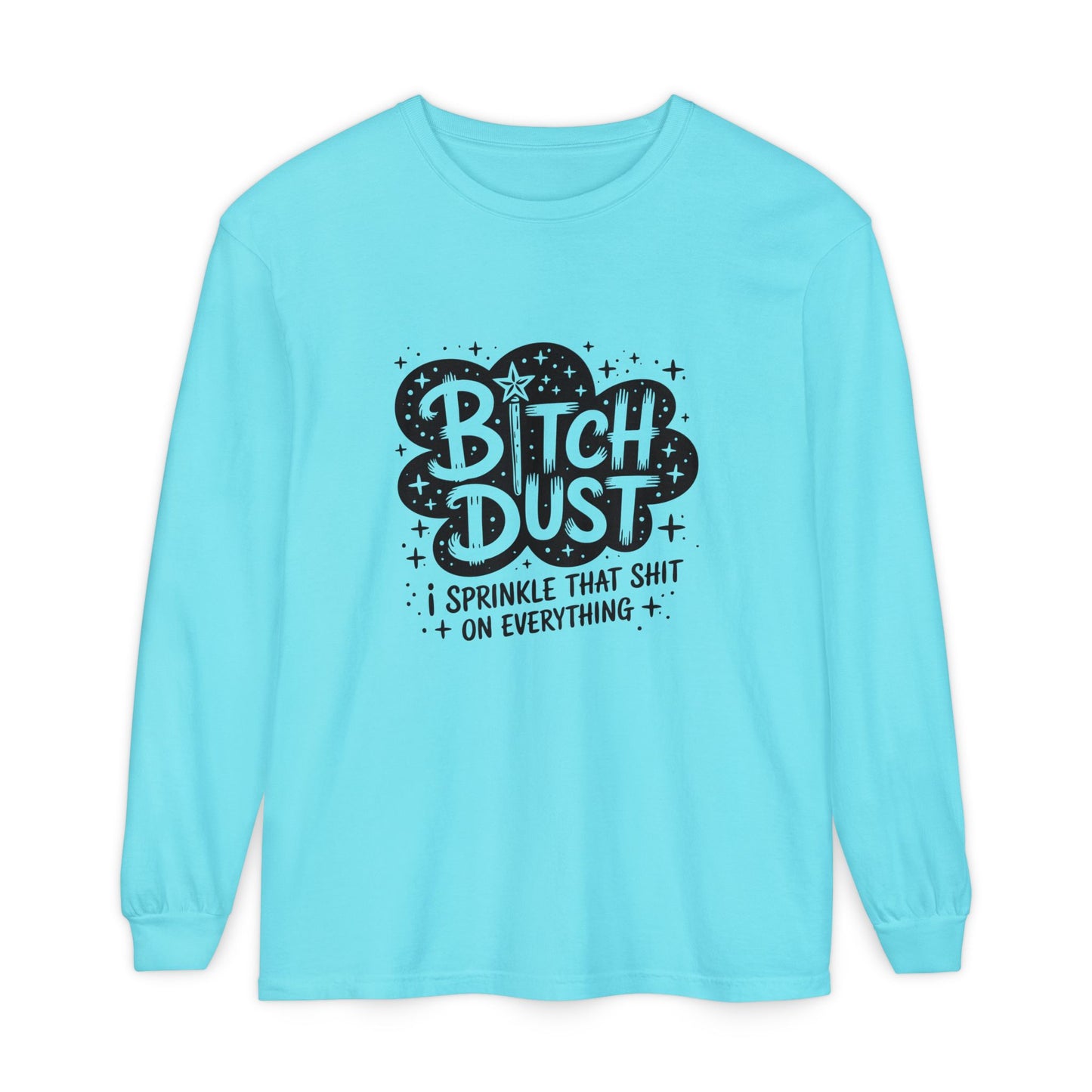Bitch Dust Long Sleeve Tee — 'Sprinkle That Shit on Everything' Graphic Shirt