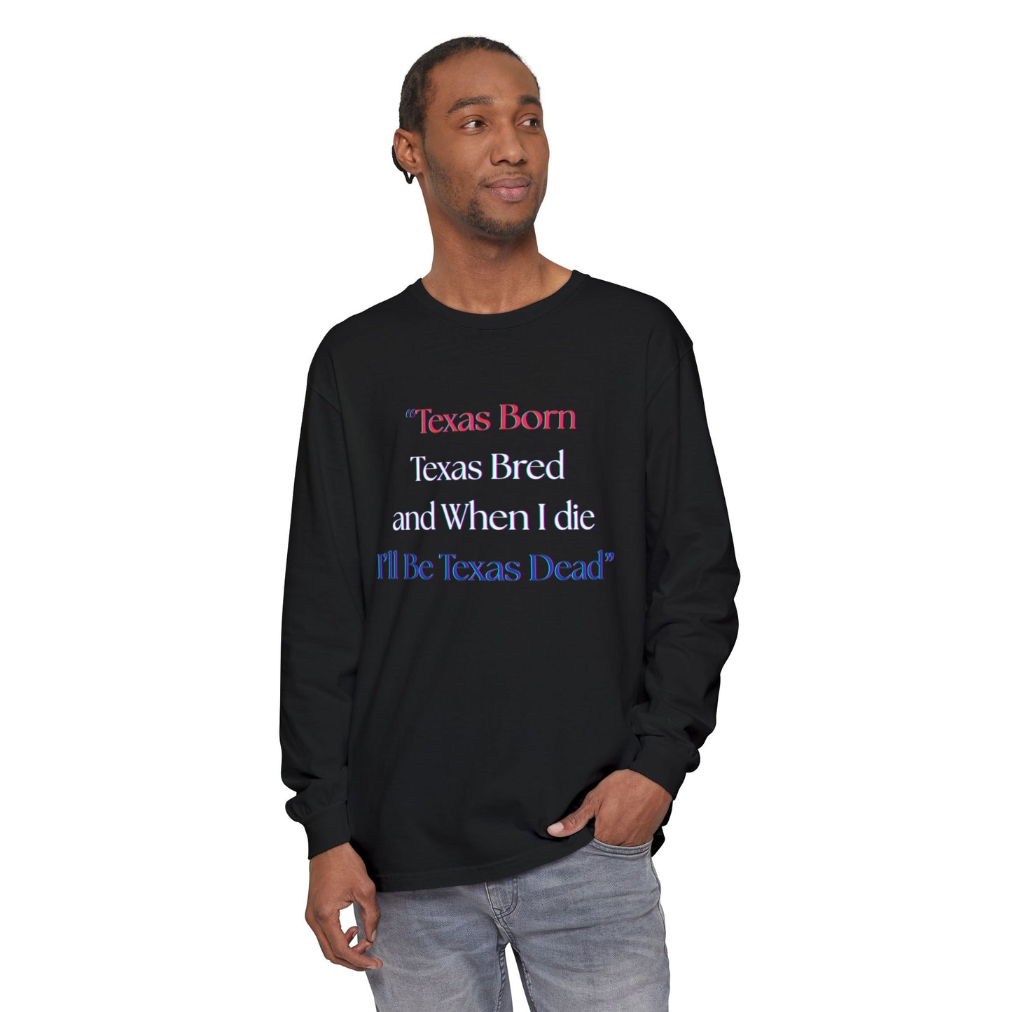 Texas Born I'll Be Texas Dead Long Sleeve Tee