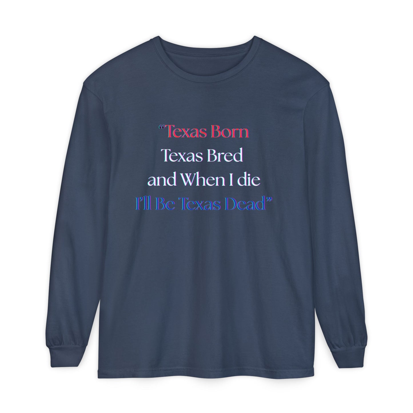 Texas Born I'll Be Texas Dead Long Sleeve Tee