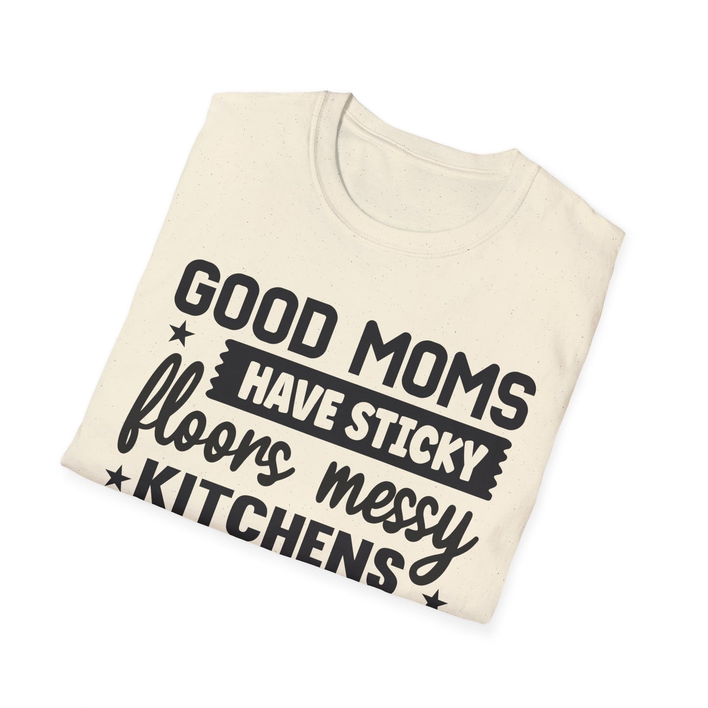 Mom Life T-Shirt — “Good Moms Have Sticky Floors, Messy Kitchens” Funny Motherhood Tee