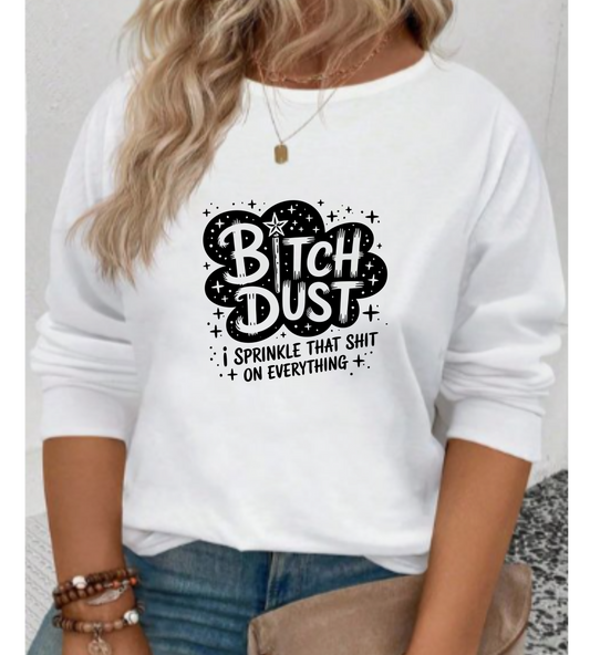 Bitch Dust Long Sleeve Tee — 'Sprinkle That Shit on Everything' Graphic Shirt
