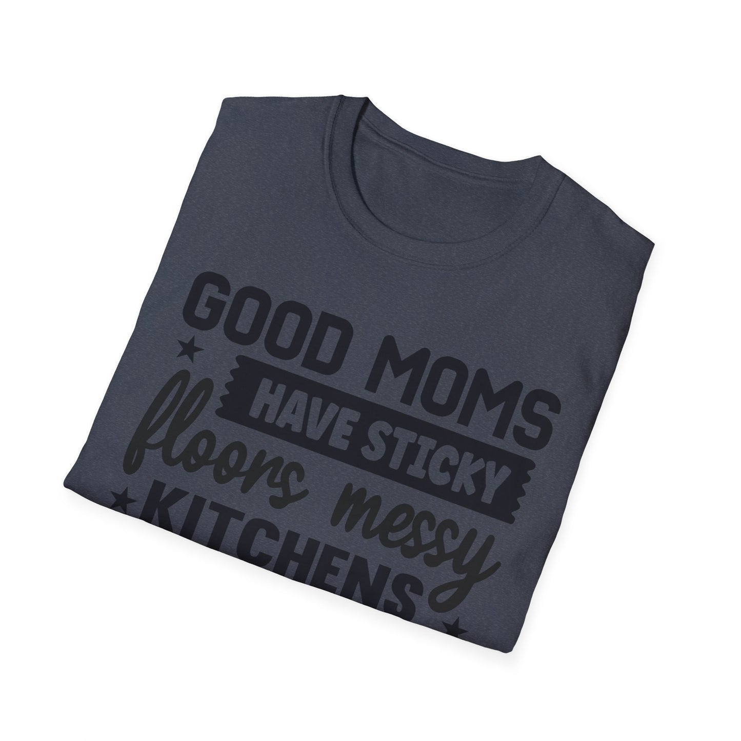 Mom Life T-Shirt — “Good Moms Have Sticky Floors, Messy Kitchens” Funny Motherhood Tee