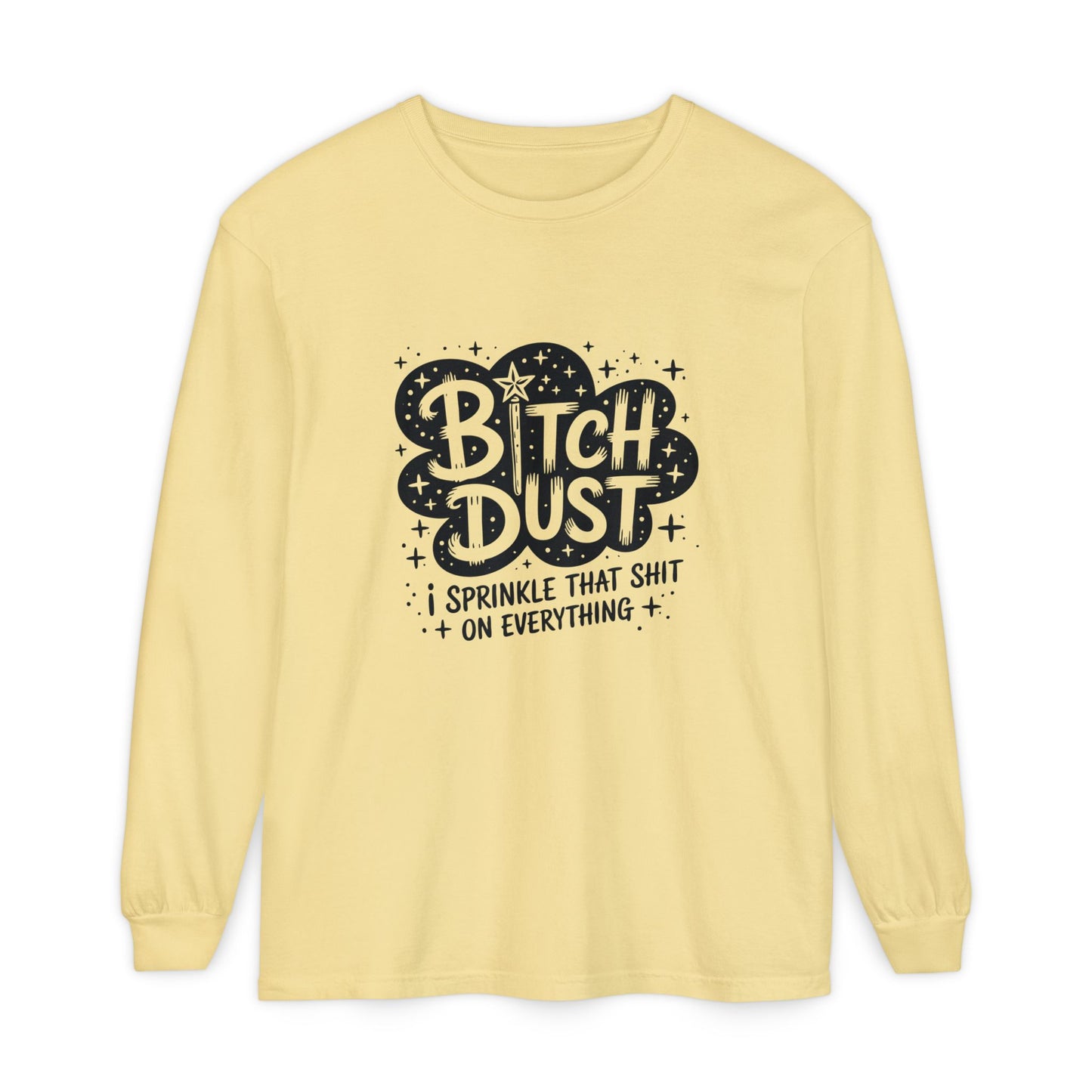 Bitch Dust Long Sleeve Tee — 'Sprinkle That Shit on Everything' Graphic Shirt