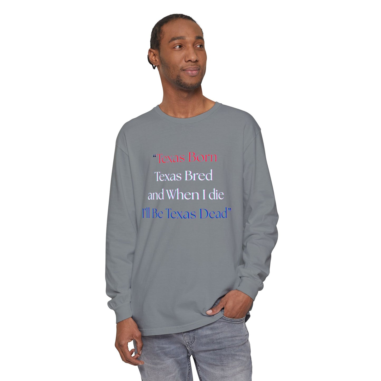Texas Born I'll Be Texas Dead Long Sleeve Tee