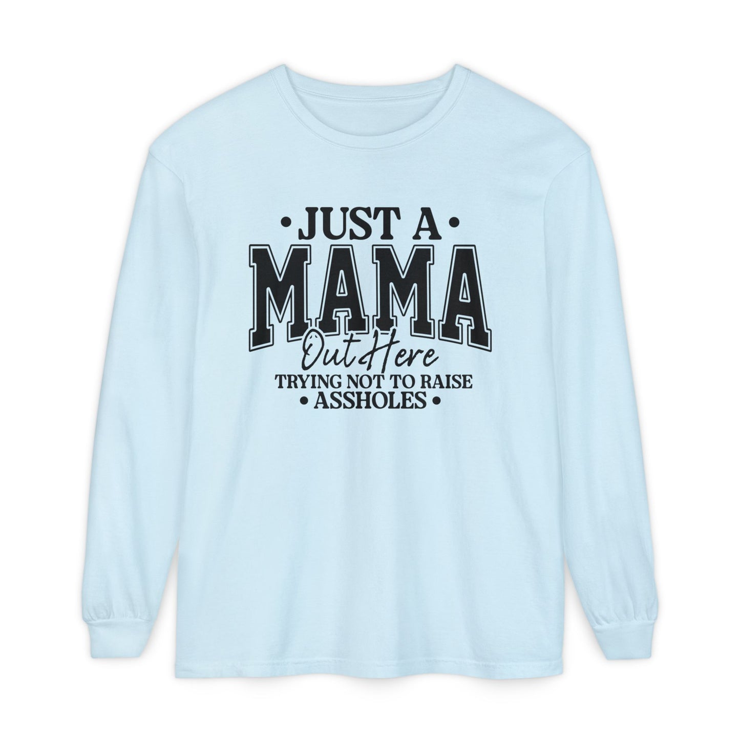 Mama Out Here Long Sleeve Tee — 'Just a Mama Out Here Trying Not to Raise Assholes' Funny Mom Shirt