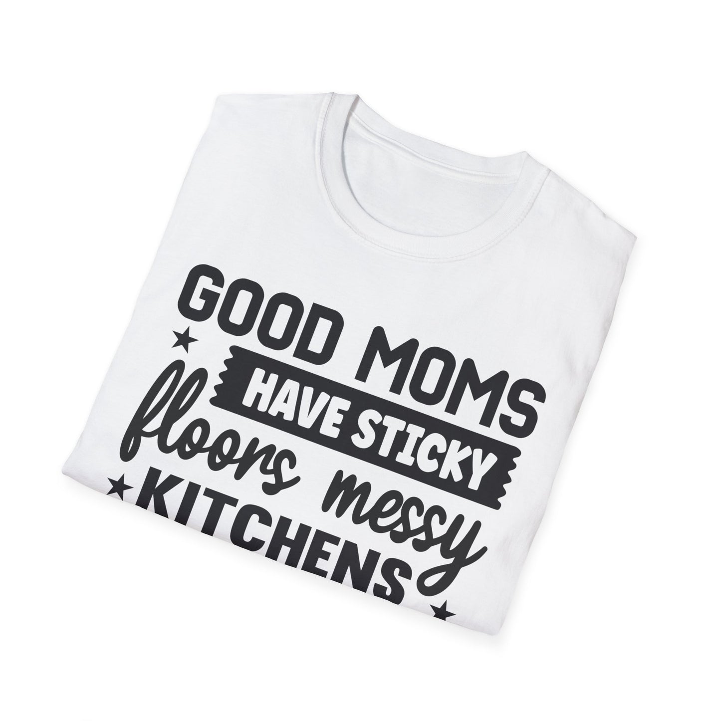 Mom Life T-Shirt — “Good Moms Have Sticky Floors, Messy Kitchens” Funny Motherhood Tee