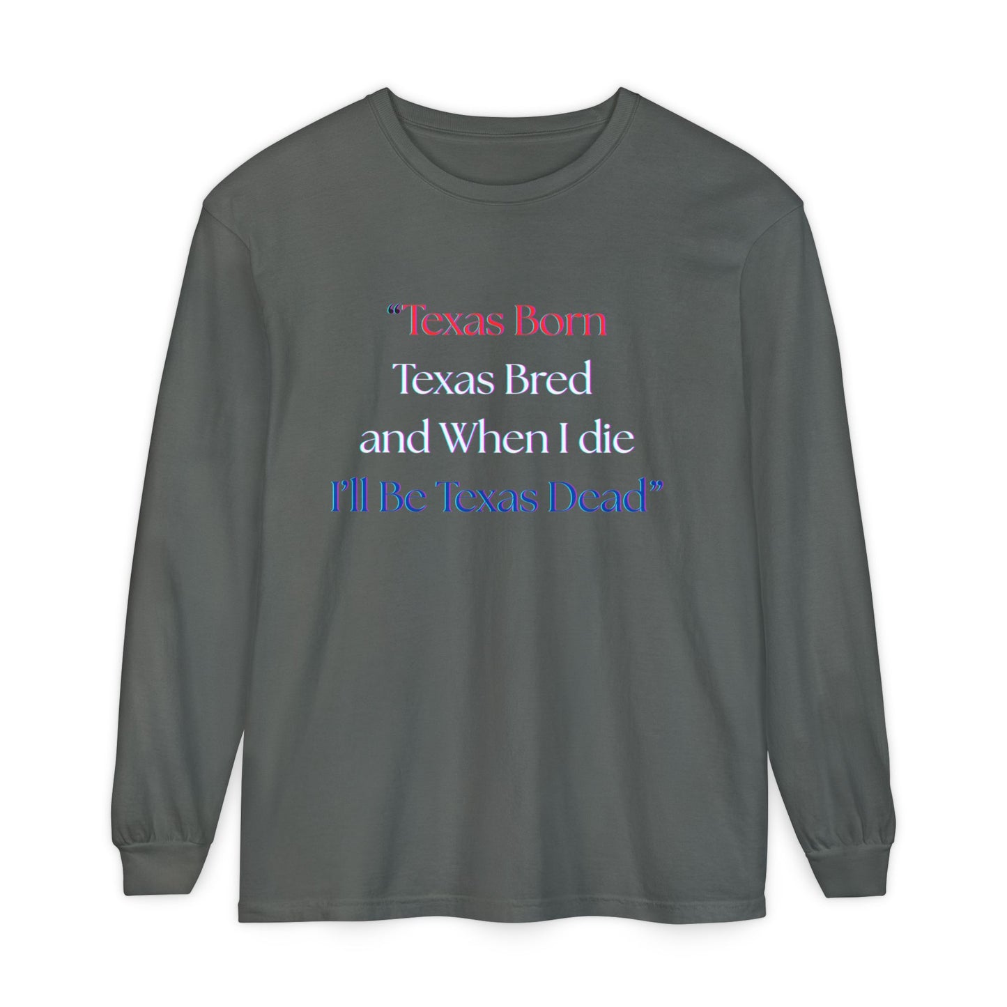 Texas Born I'll Be Texas Dead Long Sleeve Tee