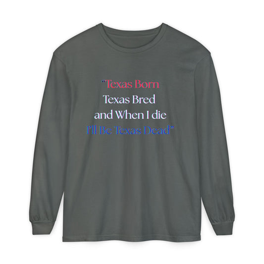 Texas Born I'll Be Texas Dead Long Sleeve Tee