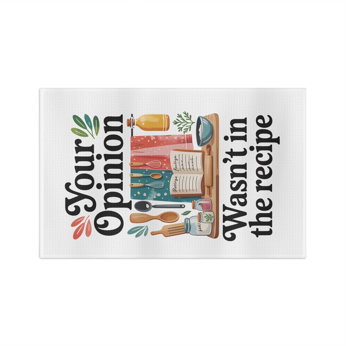 “Your Opinion Wasn’t in the Recipe”  Dish Towel