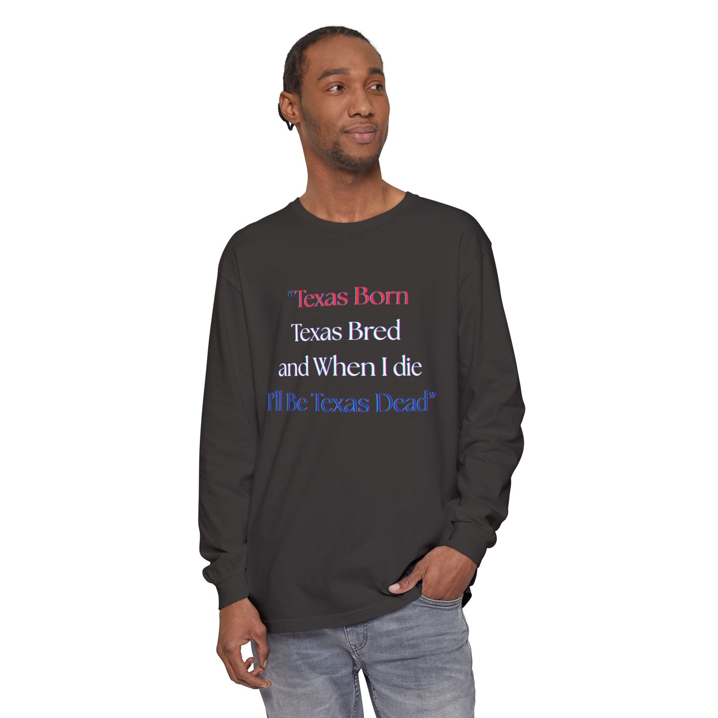 Texas Born I'll Be Texas Dead Long Sleeve Tee