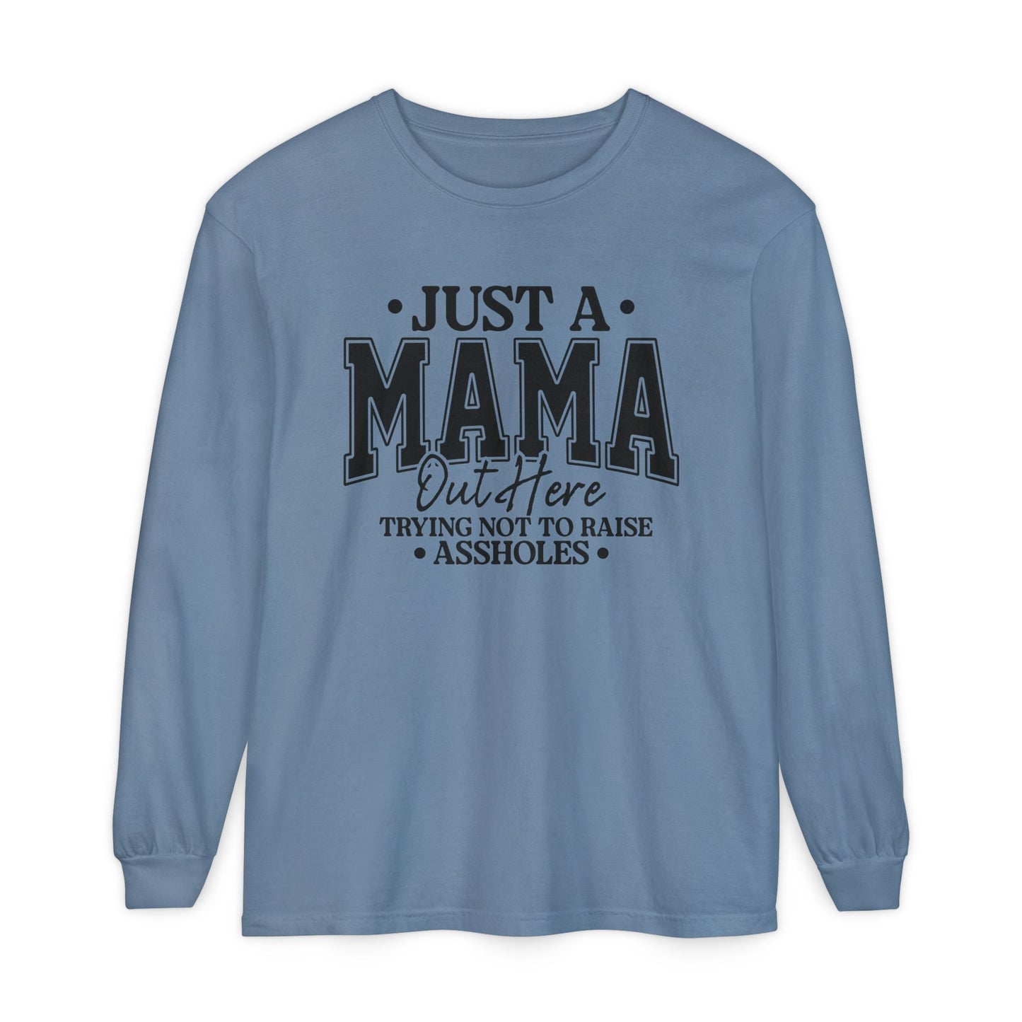 Mama Out Here Long Sleeve Tee — 'Just a Mama Out Here Trying Not to Raise Assholes' Funny Mom Shirt