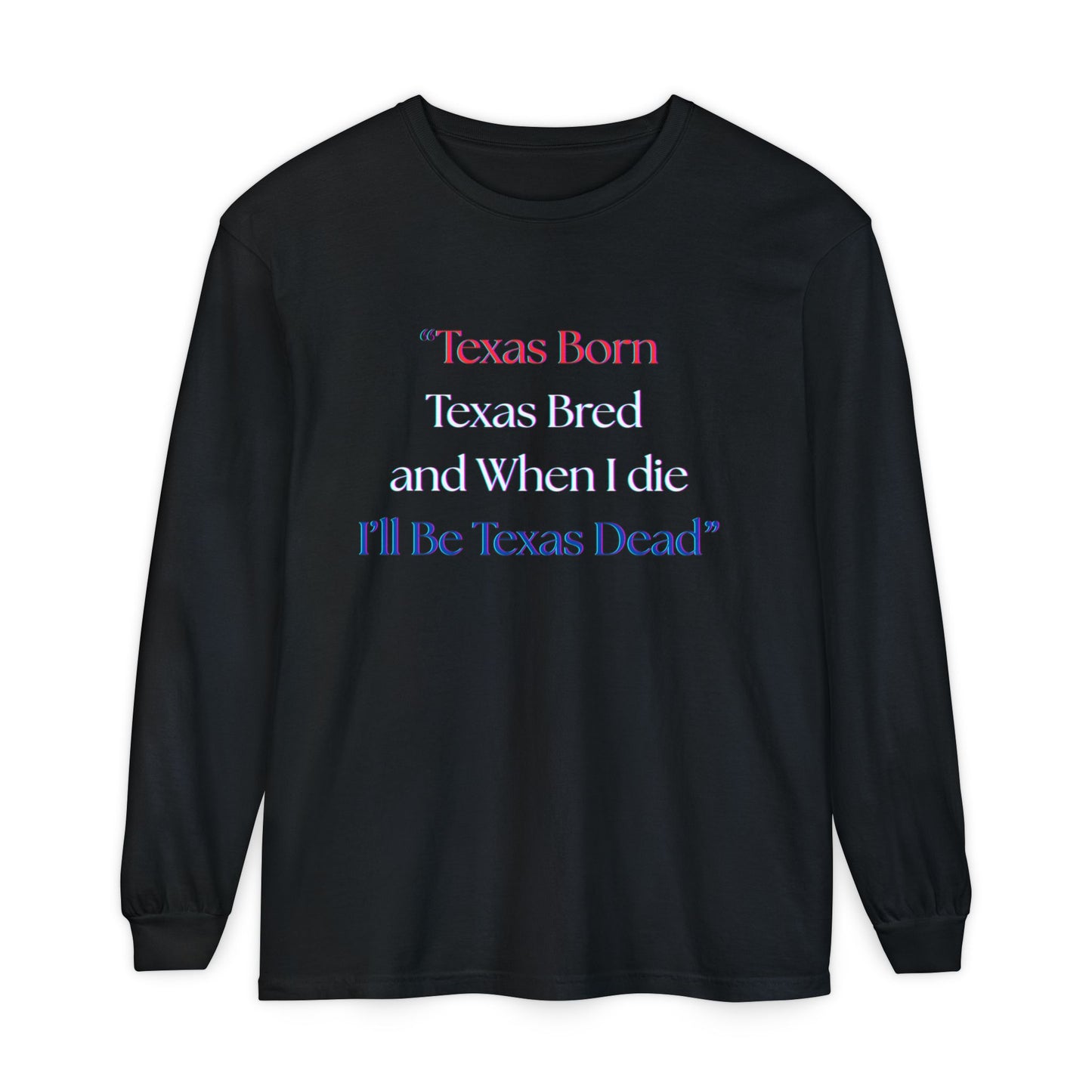 Texas Born I'll Be Texas Dead Long Sleeve Tee