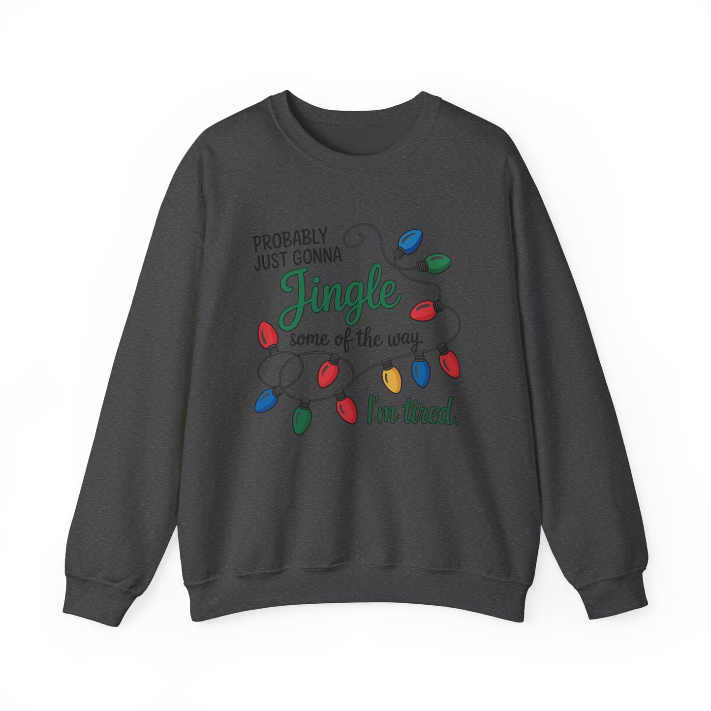 Crewneck Sweatshirt — "Probably Just Gonna Jingle Some of the Way, I'm Tired" Christmas Lights Holiday Pullover