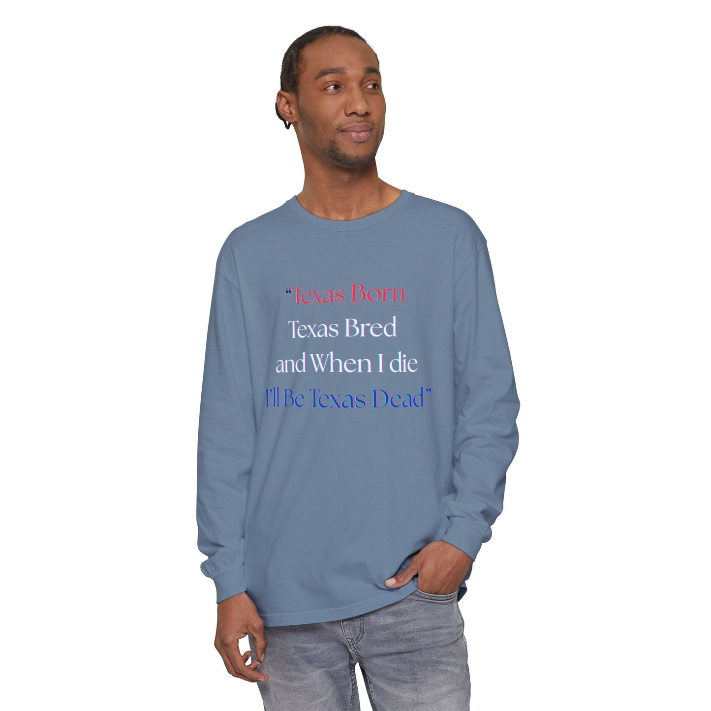 Texas Born I'll Be Texas Dead Long Sleeve Tee