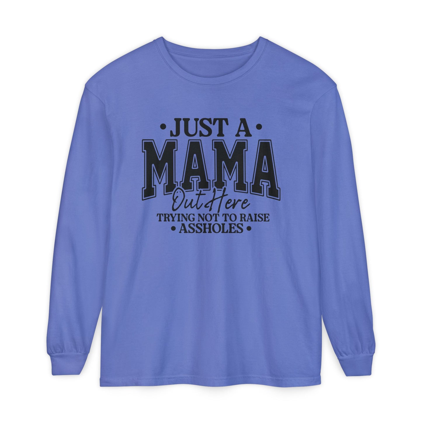 Mama Out Here Long Sleeve Tee — 'Just a Mama Out Here Trying Not to Raise Assholes' Funny Mom Shirt