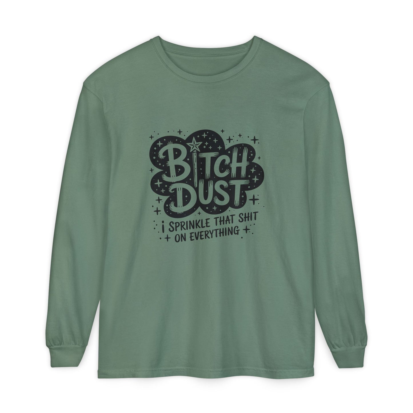 Bitch Dust Long Sleeve Tee — 'Sprinkle That Shit on Everything' Graphic Shirt