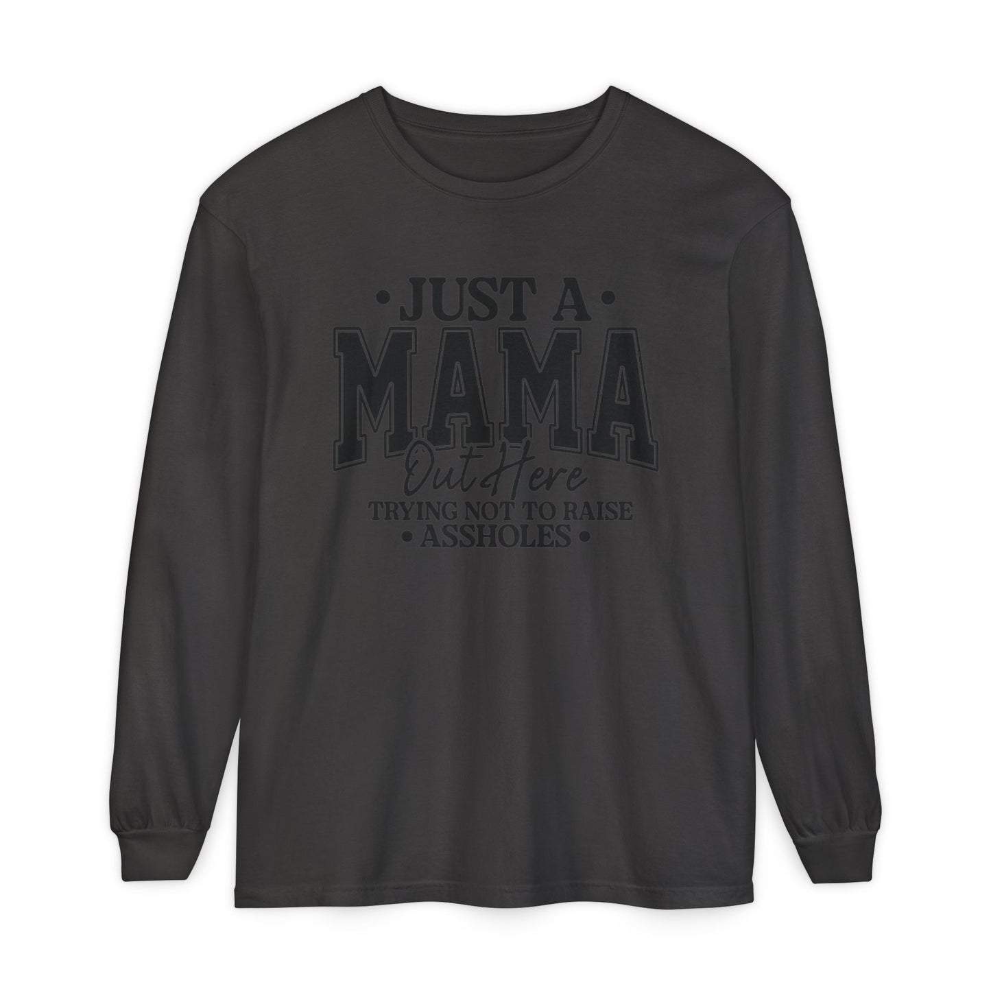 Mama Out Here Long Sleeve Tee — 'Just a Mama Out Here Trying Not to Raise Assholes' Funny Mom Shirt