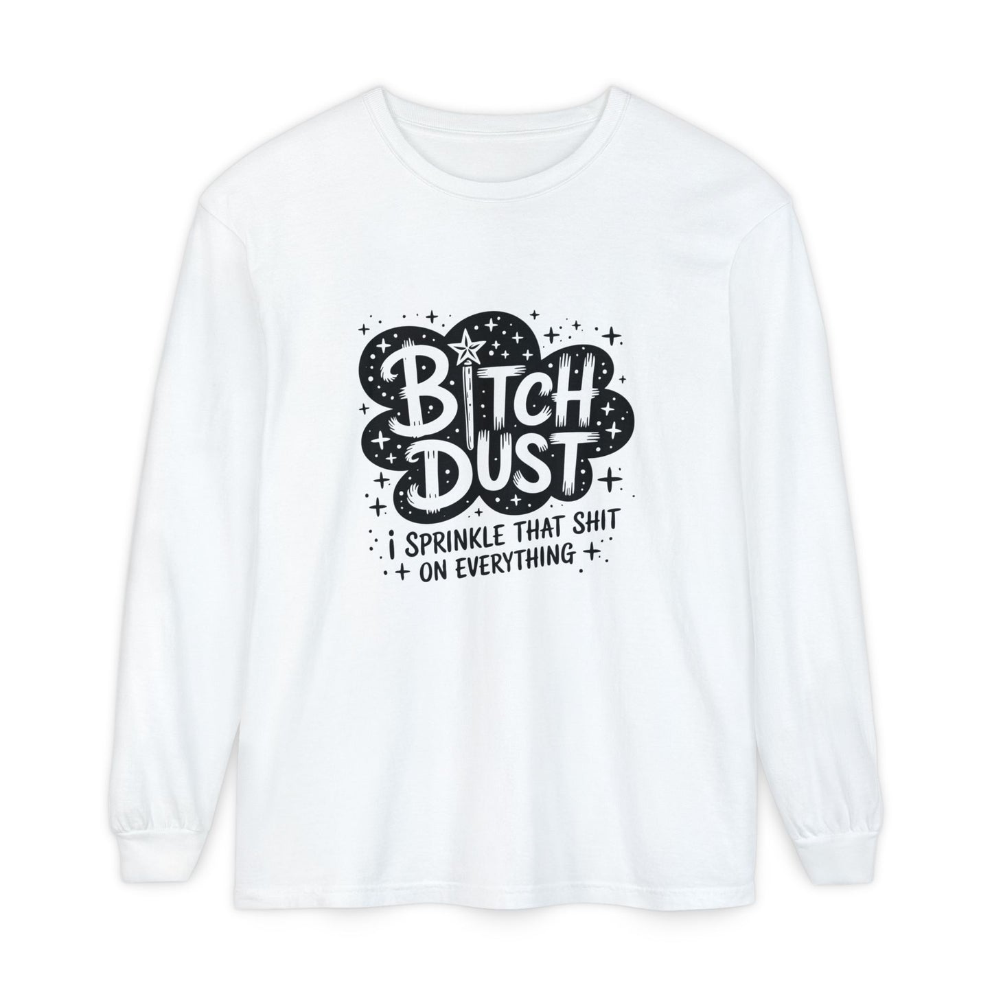 Bitch Dust Long Sleeve Tee — 'Sprinkle That Shit on Everything' Graphic Shirt