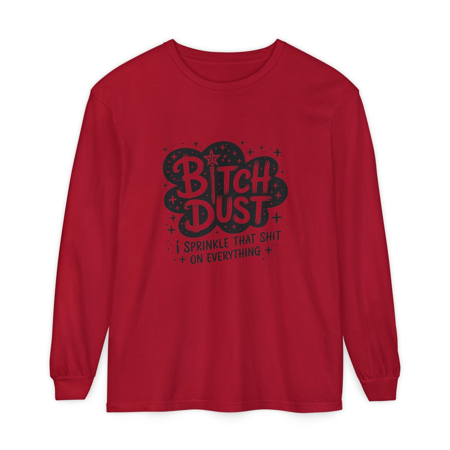 Bitch Dust Long Sleeve Tee — 'Sprinkle That Shit on Everything' Graphic Shirt