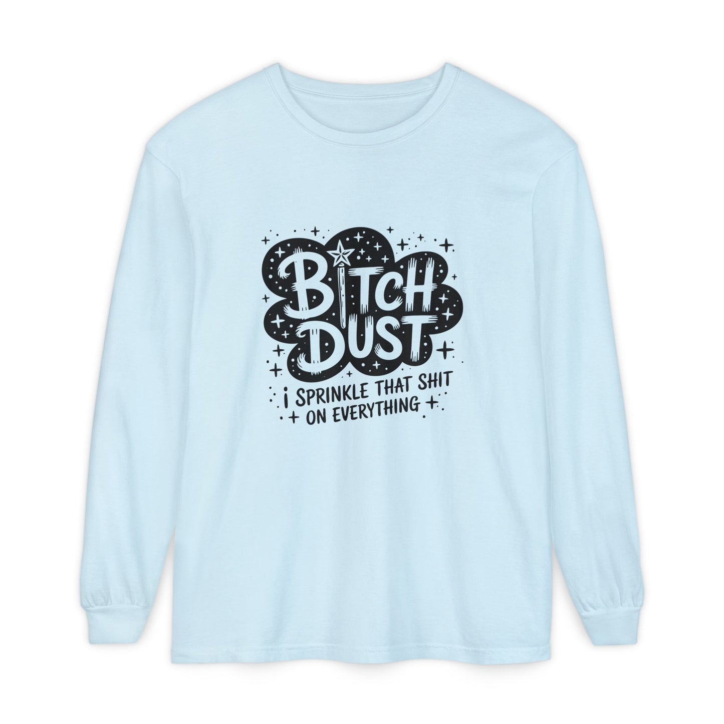 Bitch Dust Long Sleeve Tee — 'Sprinkle That Shit on Everything' Graphic Shirt
