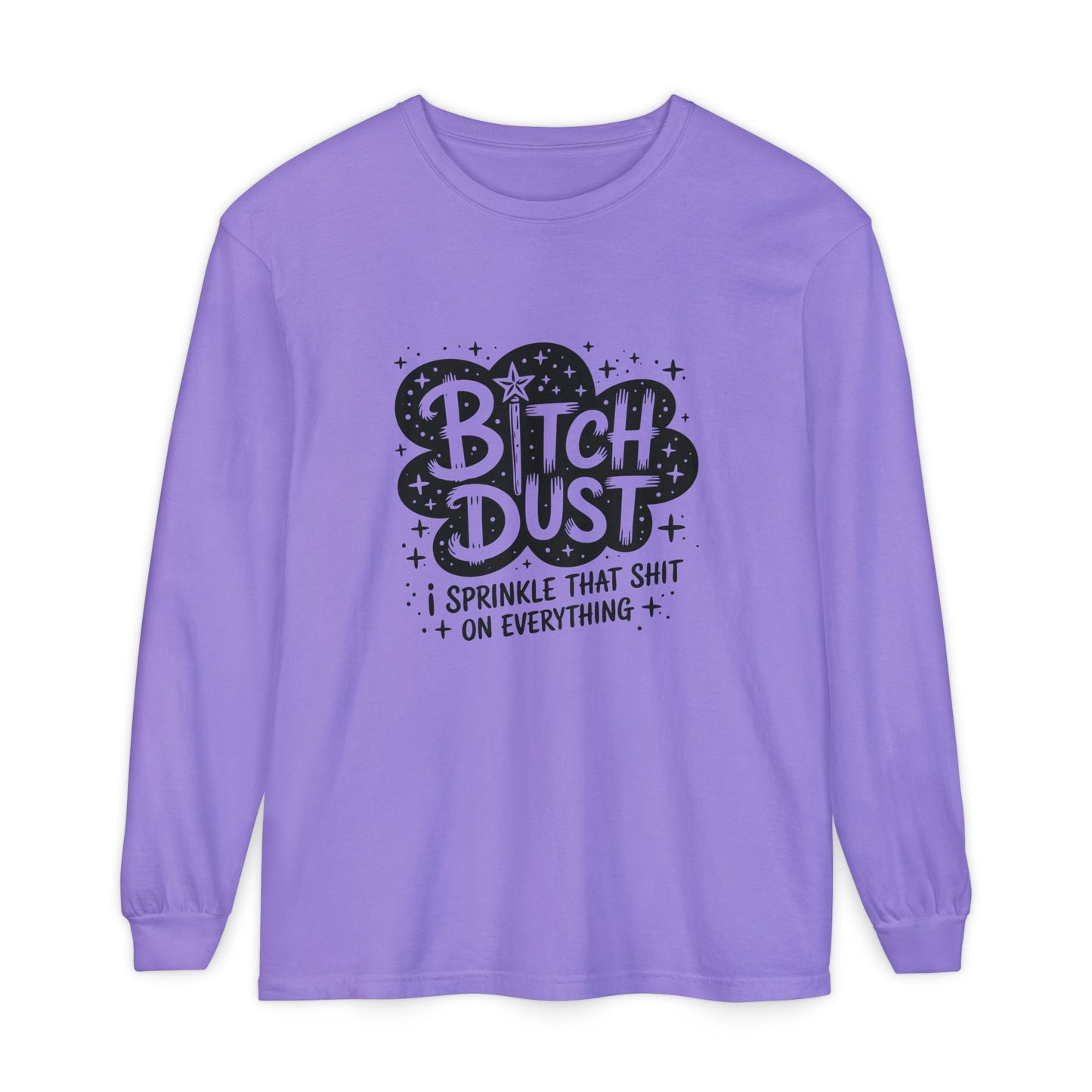 Bitch Dust Long Sleeve Tee — 'Sprinkle That Shit on Everything' Graphic Shirt