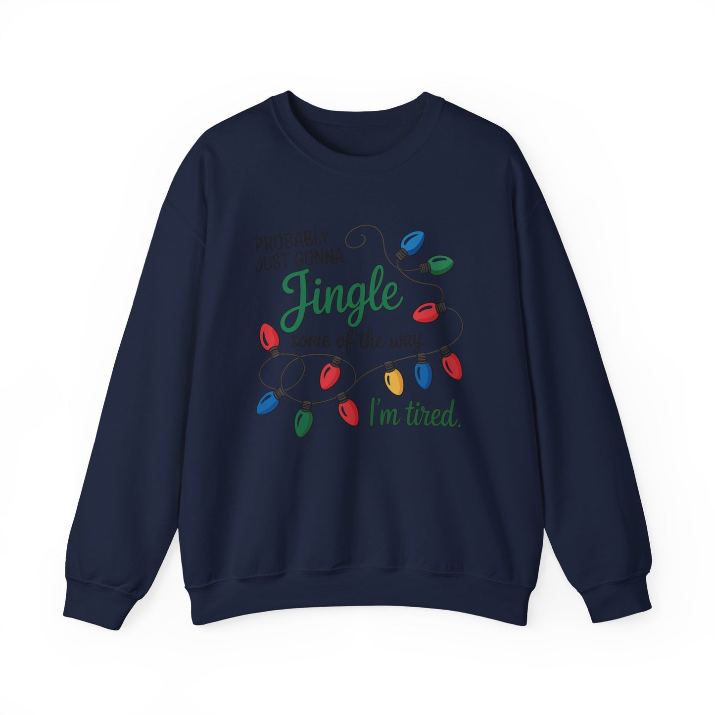 Crewneck Sweatshirt — "Probably Just Gonna Jingle Some of the Way, I'm Tired" Christmas Lights Holiday Pullover