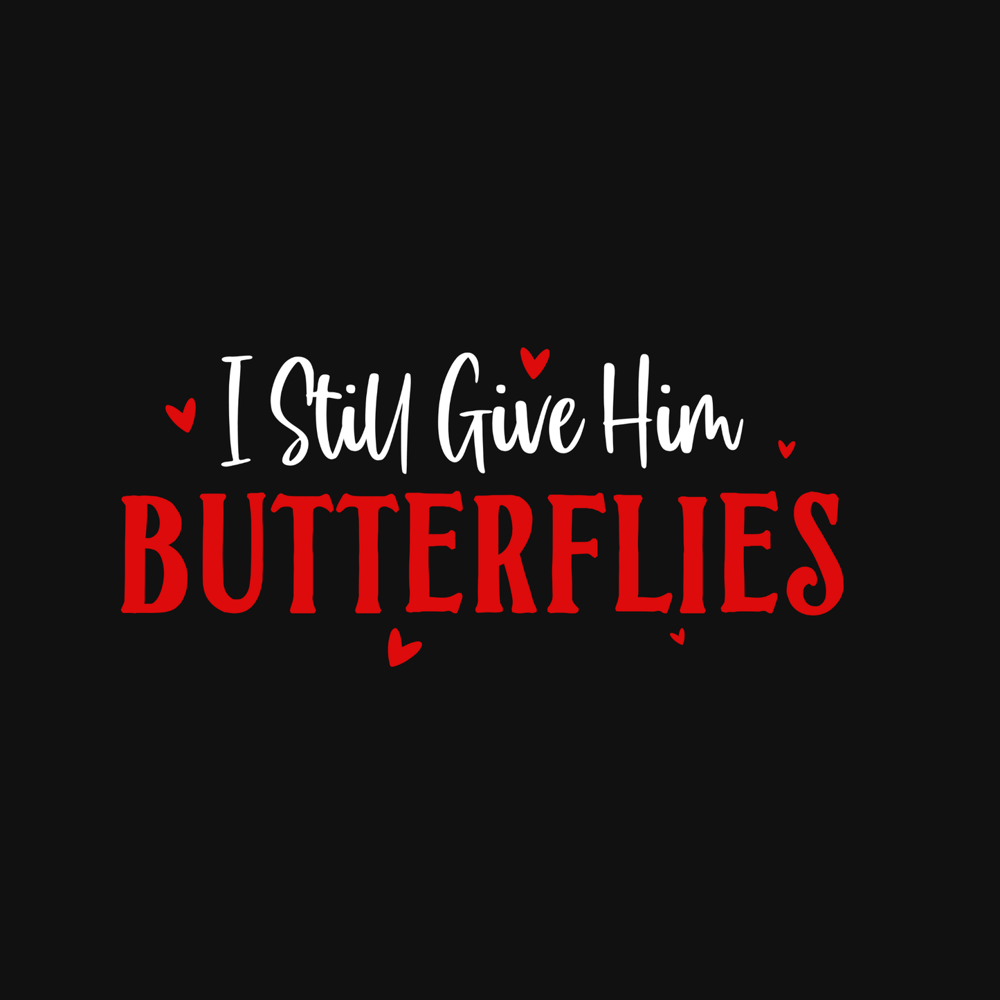 I Still Give Him Butterflies T-Shirt — Romantic Valentine's Day Tee